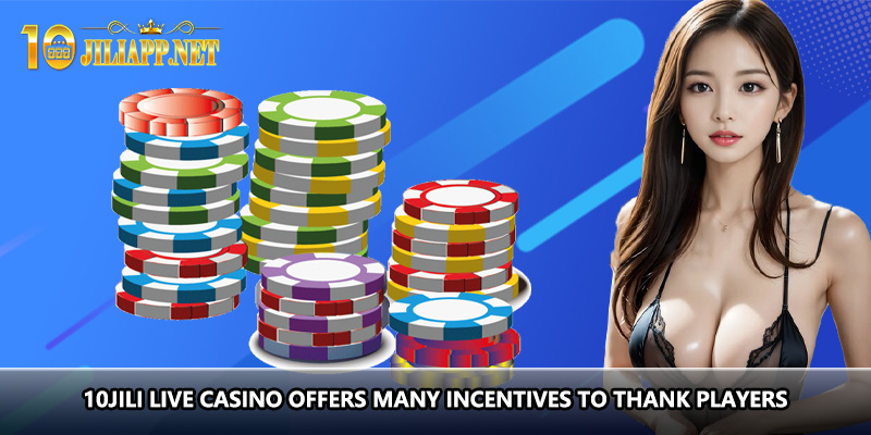 10jili live casino offers many incentives to thank players