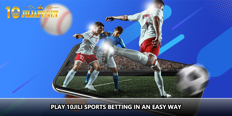 Play 10jili sports betting in an easy way