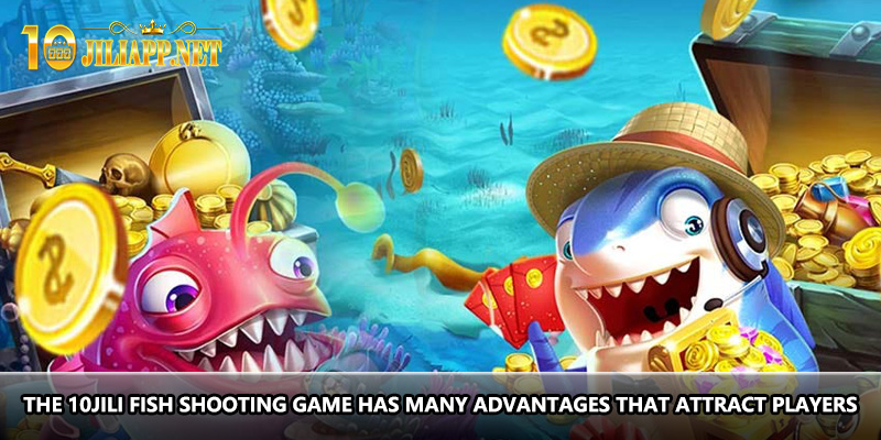 The 10jili fish shooting game has many advantages that attract players