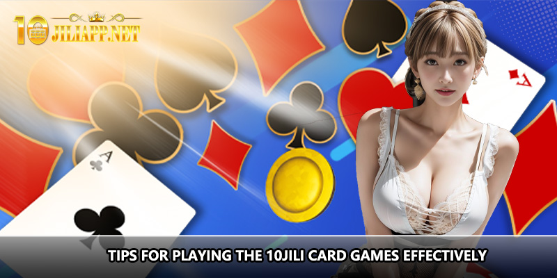 Tips for playing the 10JILI card games effectively