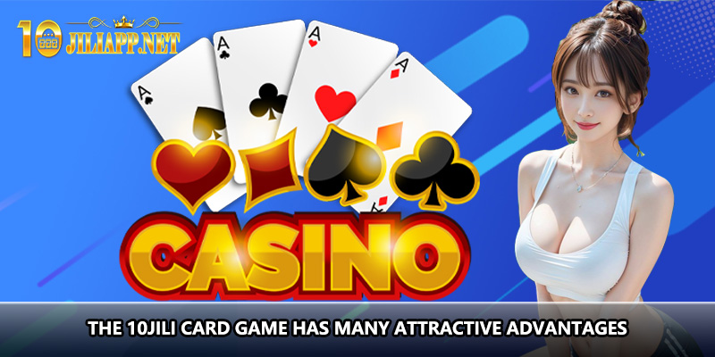 The 10JILI card game has many attractive advantages